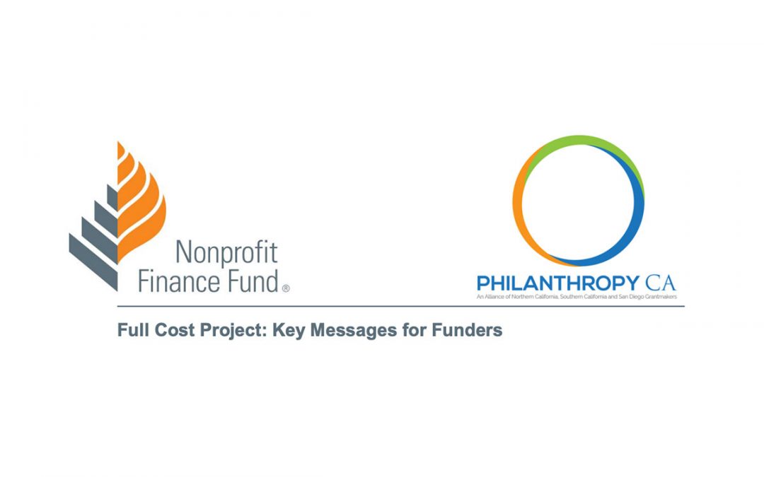 Framework: Full Cost Project: Key Messages for Funders, from Nonprofit Finance Fund and Philanthropy CA