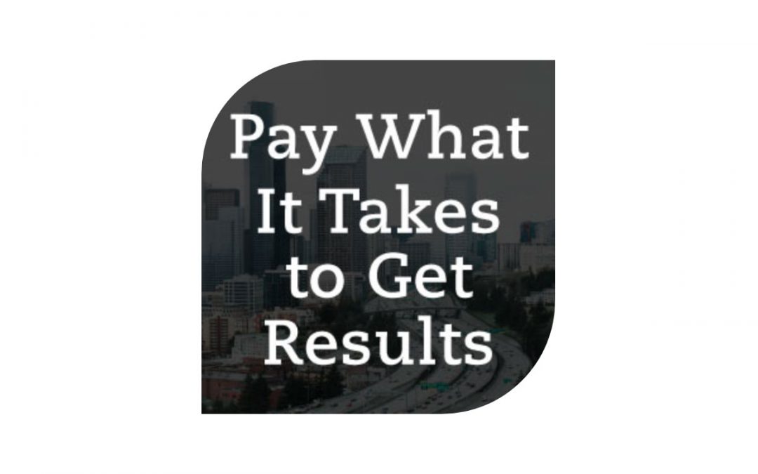 Pay What It Takes to Get Results